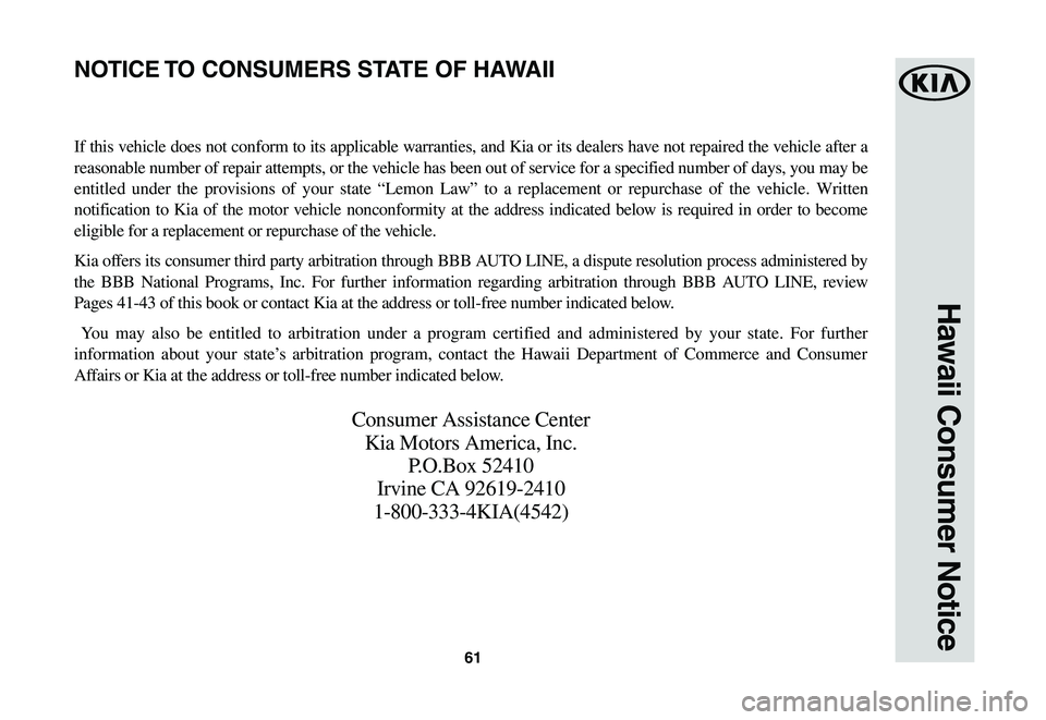 KIA SPORTAGE 2021  Warranty and Consumer Information Guide 61
Hawaii Consumer Notice
If this vehicle does not conform to its applicable warranties, and Kia or its dealers have not repaired the vehicle after a 
reasonable number of repair attempts, or the vehi
