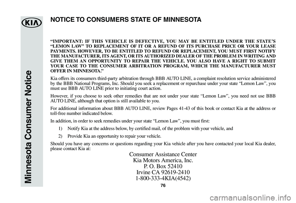 KIA SPORTAGE 2021  Warranty and Consumer Information Guide 76Minnesota Consumer Notice
“IMPORTANT: IF THIS VEHICLE IS DEFECTIVE, YOU MAY BE ENTITLED UNDER THE STATE’S 
“LEMON LAW” TO REPLACEMENT OF IT OR A REFUND OF ITS PURCHASE PRICE OR YOUR LEASE 
P