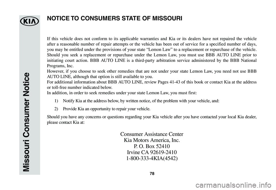 KIA SPORTAGE 2021  Warranty and Consumer Information Guide 78Missouri Consumer Notice
If this vehicle does not conform to its applicable warranties and Kia or its dealers have not repaired the vehicle 
after a reasonable number of repair attempts or the vehic