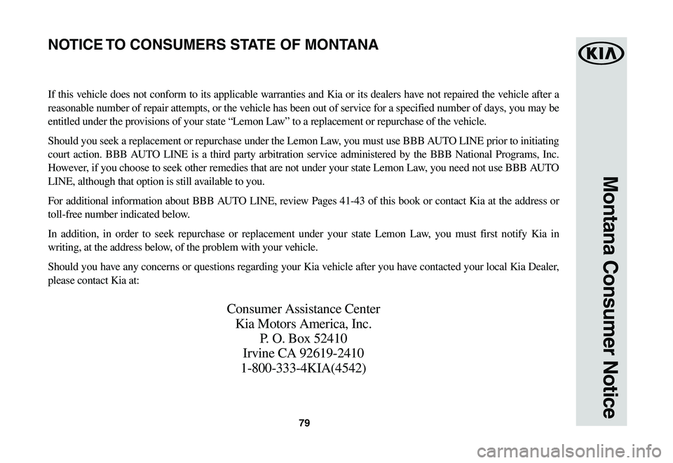 KIA SPORTAGE 2021  Warranty and Consumer Information Guide 79
Montana Consumer Notice
If this vehicle does not conform to its applicable warranties and Kia or its dealers have not repaired the vehicle after a 
reasonable number of repair attempts, or the vehi
