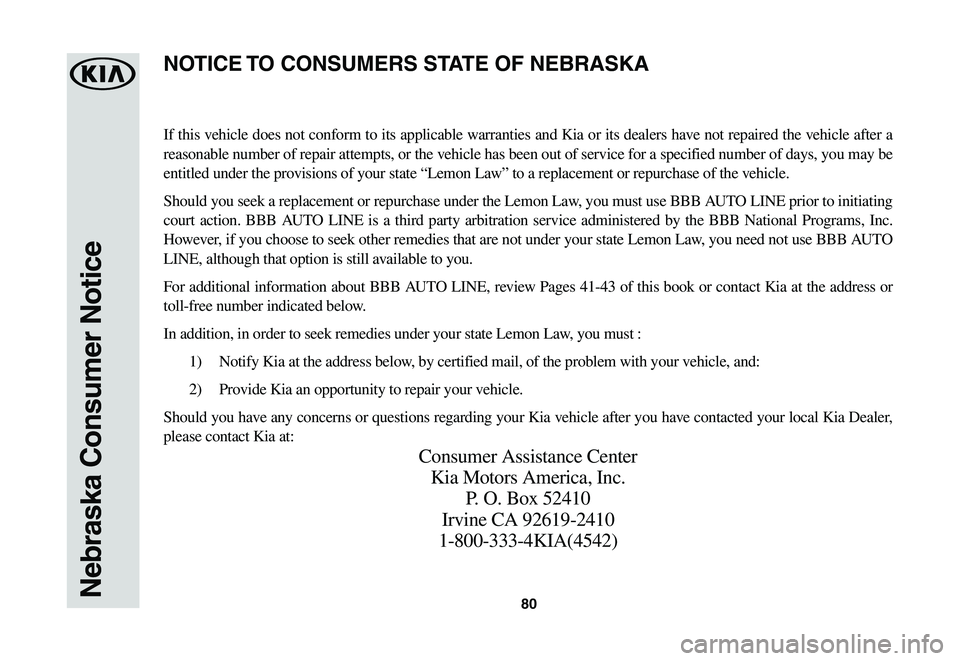 KIA SPORTAGE 2021  Warranty and Consumer Information Guide 80Nebraska Consumer Notice
If this vehicle does not conform to its applicable warranties and Kia or its dealers have not repaired the vehicle after a 
reasonable number of repair attempts, or the vehi