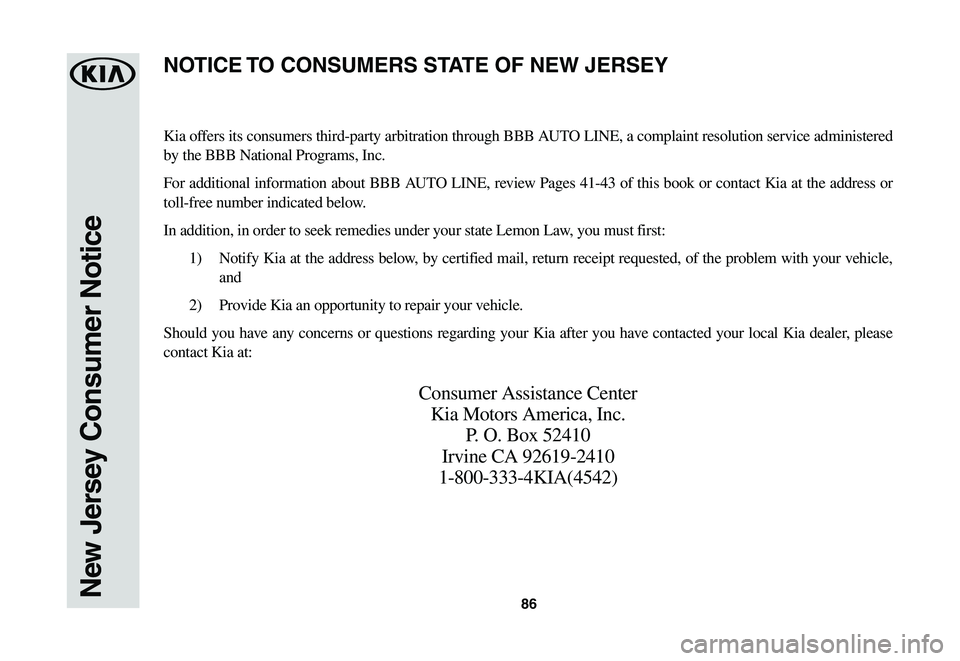 KIA SPORTAGE 2021  Warranty and Consumer Information Guide 86New Jersey Consumer Notice
Kia offers its consumers third-party arbitration through BBB AUTO LINE, a complaint resolution service administered 
by the BBB National Programs, Inc.
For additional info