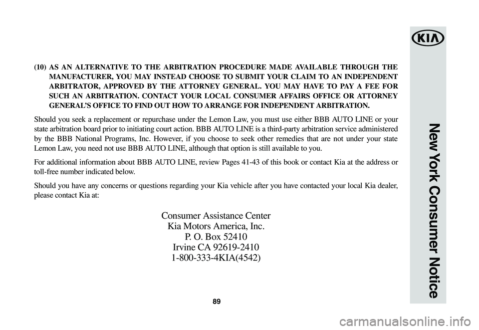 KIA SPORTAGE 2021  Warranty and Consumer Information Guide 89
New York Consumer Notice
(10) AS AN ALTERNATIVE TO THE ARBITRATION PROCEDURE MADE AVAILABLE THROUGH THE 
MANUFACTURER, YOU MAY INSTEAD CHOOSE TO SUBMIT YOUR CLAIM TO AN INDEPENDENT 
ARBITRATOR, APP