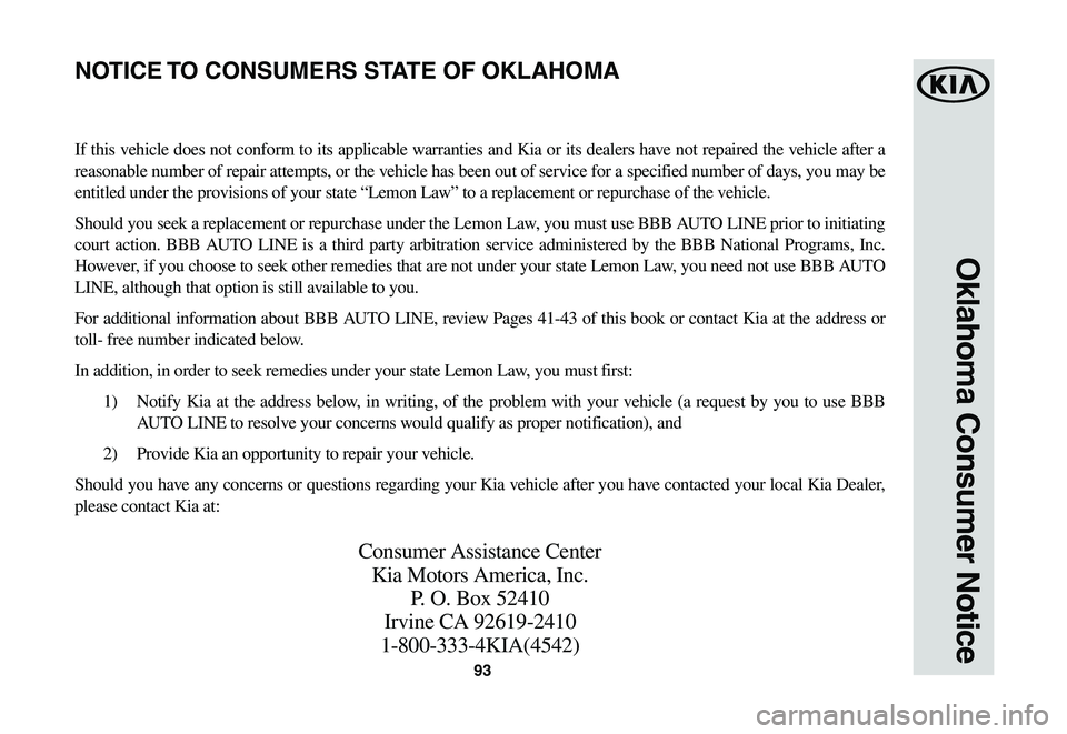 KIA SPORTAGE 2021  Warranty and Consumer Information Guide 93
Oklahoma Consumer Notice
If this vehicle does not conform to its applicable warranties and Kia or its dealers have not repaired the vehicle after a 
reasonable number of repair attempts, or the veh
