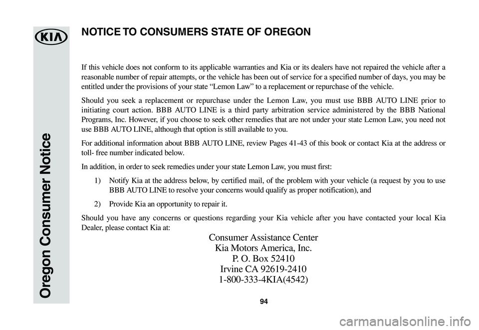 KIA SPORTAGE 2021  Warranty and Consumer Information Guide 94Oregon Consumer Notice
If this vehicle does not conform to its applicable warranties and Kia or its dealers have not repaired the vehicle after a 
reasonable number of repair attempts, or the vehicl