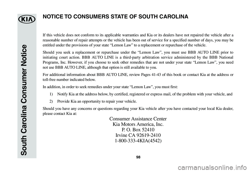 KIA SPORTAGE 2021 Warranty and Consumer Information Guide 98South Carolina Consumer Notice
If this vehicle does not conform to its applicable warranties and Kia or its dealers have not repaired the vehicle after a
reasonable number of repair attempts or the KIA SPORTAGE 2021 Warranty and Consumer Information Guide 98South Carolina Consumer Notice
If this vehicle does not conform to its applicable warranties and Kia or its dealers have not repaired the vehicle after a
reasonable number of repair attempts or the