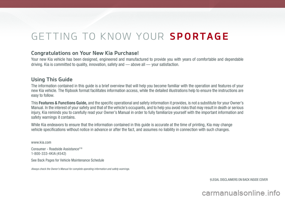 KIA SPORTAGE 2020 Features and Functions Guide GETTING TO KNOW YOUR SPORTAGE
www.kia.com
Consumer - Roadside Assistance†16 1-800-333-4KIA (4542)
See Back Pages for Vehicle Maintenance Schedule Always check the Owner’s Manual for complete ope KIA SPORTAGE 2020 Features and Functions Guide GETTING TO KNOW YOUR SPORTAGE
www.kia.com
Consumer - Roadside Assistance†16 1-800-333-4KIA (4542)
See Back Pages for Vehicle Maintenance Schedule Always check the Owner’s Manual for complete ope