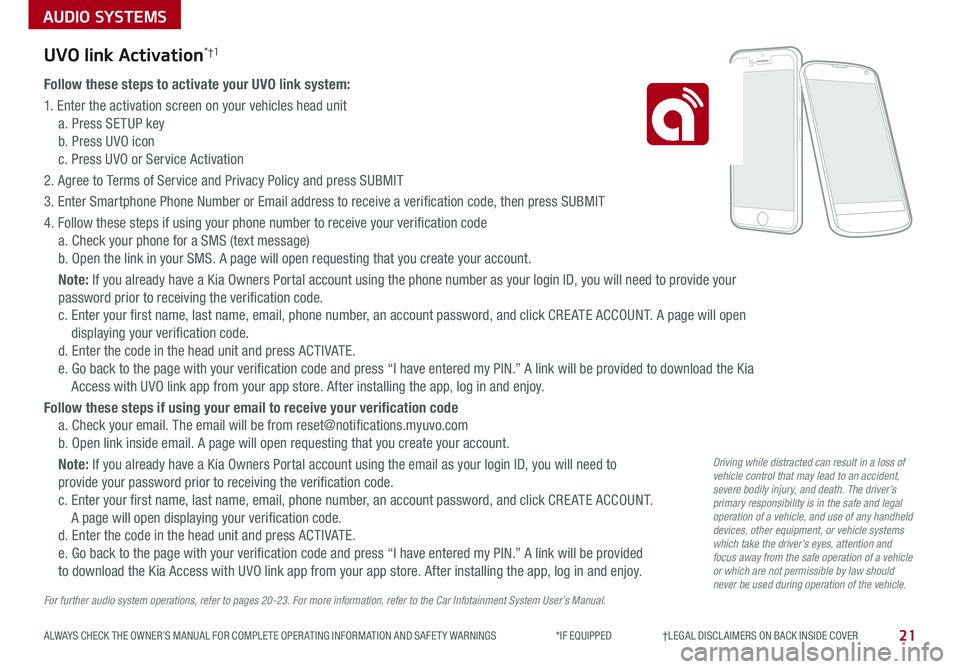 KIA SPORTAGE 2020 Features and Functions Guide AUDIO SYSTEMS
21ALWAYS CHECK THE OWNER’S MANUAL FOR COMPLETE OPER ATING INFORMATION AND SAFET Y WARNINGS *IF EQUIPPED †LEGAL DISCL AIMERS ON BACK INSIDE COVER
UVO link Activa KIA SPORTAGE 2020 Features and Functions Guide AUDIO SYSTEMS
21ALWAYS CHECK THE OWNER’S MANUAL FOR COMPLETE OPER ATING INFORMATION AND SAFET Y WARNINGS *IF EQUIPPED †LEGAL DISCL AIMERS ON BACK INSIDE COVER
UVO link Activa