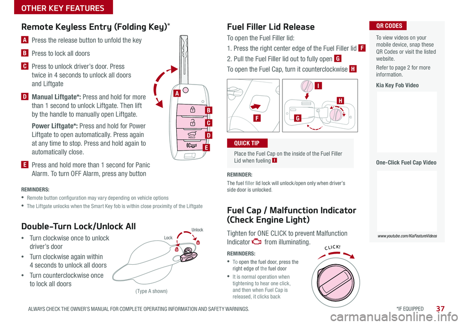 KIA SPORTAGE 2020 Features and Functions Guide *IF EQUIPPED 37ALWAYS CHECK THE OWNER’S MANUAL FOR COMPLETE OPER ATING INFORMATION AND SAFET Y WARNINGS
OTHER KEY FEATURES
Fuel Filler Lid Release
Fuel Cap / Malfunction Indicator
(Check Engine L KIA SPORTAGE 2020 Features and Functions Guide *IF EQUIPPED 37ALWAYS CHECK THE OWNER’S MANUAL FOR COMPLETE OPER ATING INFORMATION AND SAFET Y WARNINGS
OTHER KEY FEATURES
Fuel Filler Lid Release
Fuel Cap / Malfunction Indicator
(Check Engine L