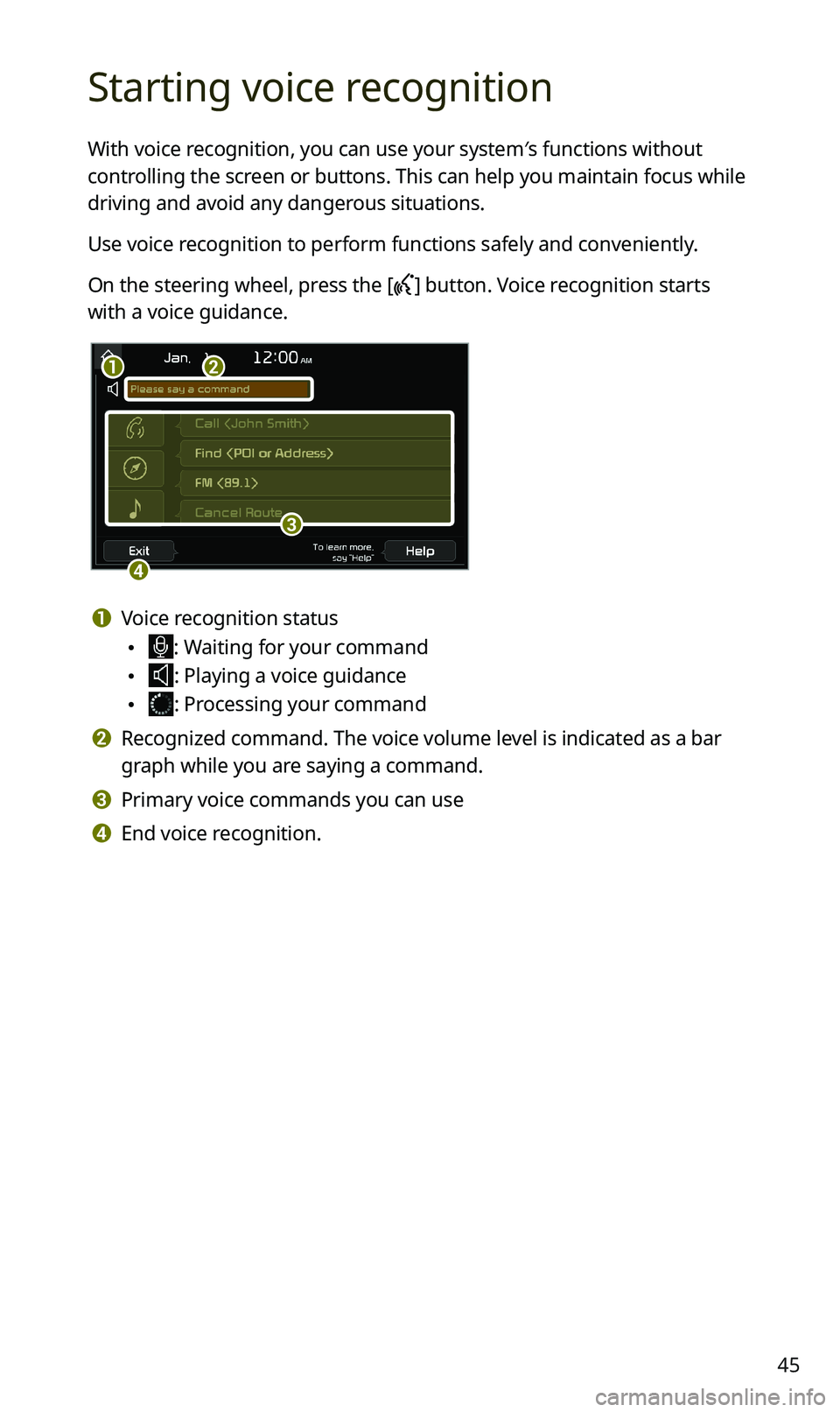 KIA SPORTAGE 2020  Navigation System Quick Reference Guide 45
Starting voice recognition
With voice recognition, you can use your system′s functions without 
controlling the screen or buttons. This can help you maintain focus while 
driving and avoid any da