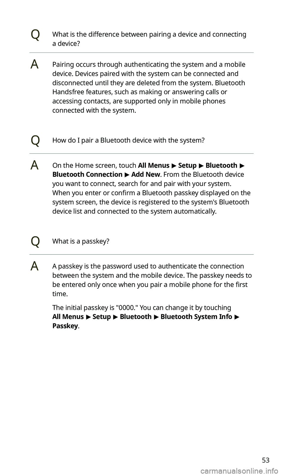 KIA SPORTAGE 2020 Navigation System Quick Reference Guide 53
QWhat is the difference between pairing a device and connecting
a device?
APairing occurs through authenticating the system and a mobile
device. Devices paired with the system can be connected an KIA SPORTAGE 2020 Navigation System Quick Reference Guide 53
QWhat is the difference between pairing a device and connecting
a device?
APairing occurs through authenticating the system and a mobile
device. Devices paired with the system can be connected an
