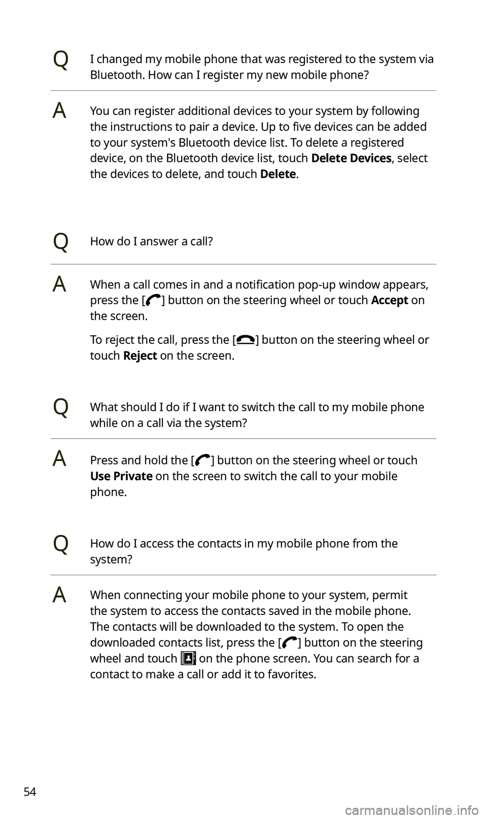 KIA SPORTAGE 2020 Navigation System Quick Reference Guide 54
QI changed my mobile phone that was registered to the system via
Bluetooth. How can I register my new mobile phone?
AYou can register additional devices to your system by following
the instructio KIA SPORTAGE 2020 Navigation System Quick Reference Guide 54
QI changed my mobile phone that was registered to the system via
Bluetooth. How can I register my new mobile phone?
AYou can register additional devices to your system by following
the instructio