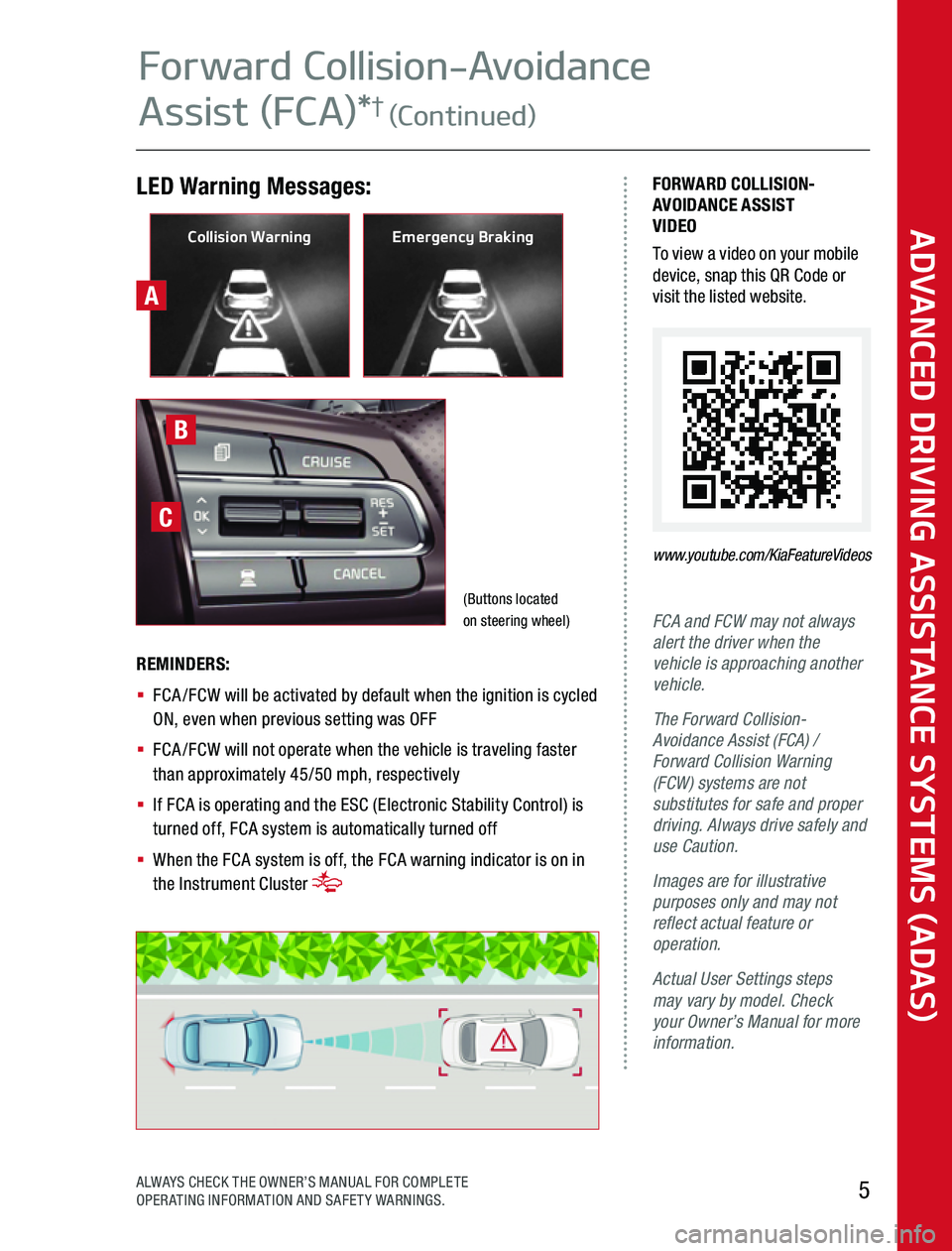 KIA SPORTAGE 2020  Advanced Driving Assistance System A
LED Warning Messages:FORWARD COLLISION-AVOIDANCE ASSIST VIDEOTo view a video on your mobile device, snap this QR Code or visit the listed website 
www.youtube.com/KiaFeatureVideos
FCA and FCW may no
