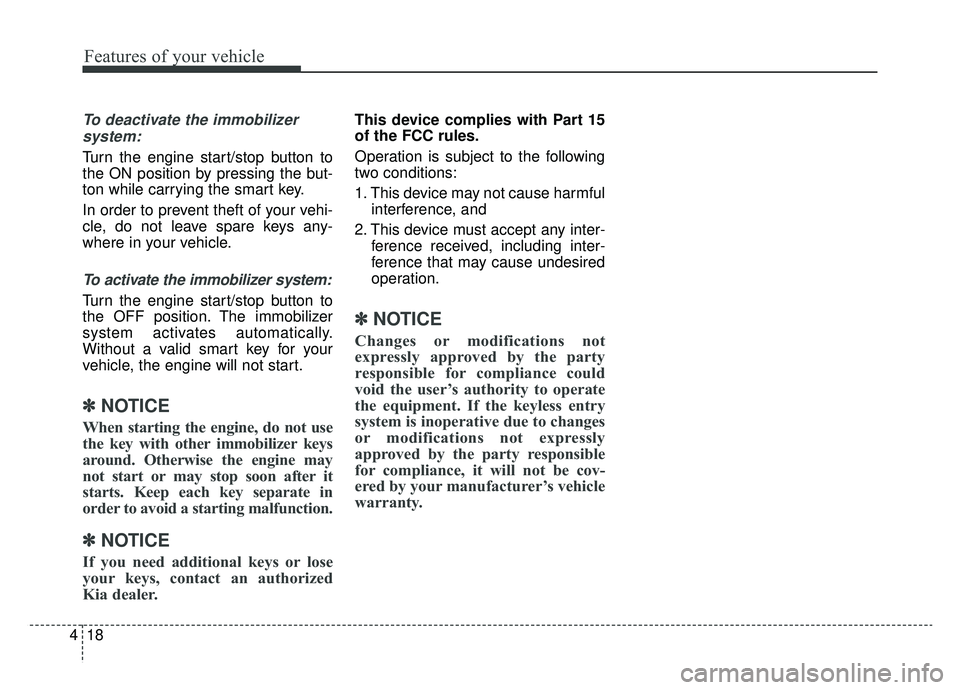 KIA SPORTAGE 2019  Owners Manual Features of your vehicle
18
4
To deactivate the immobilizer
system:
Turn the engine start/stop button to
the ON position by pressing the but-
ton while carrying the smart key.
In order to prevent thef