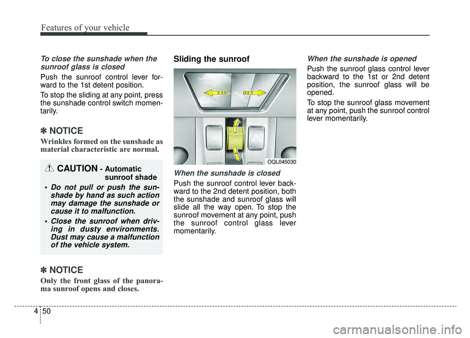 KIA SPORTAGE 2019  Owners Manual Features of your vehicle
50
4
To close the sunshade when the
sunroof glass is closed
Push the sunroof control lever for-
ward to the 1st detent position.
To stop the sliding at any point, press
the su
