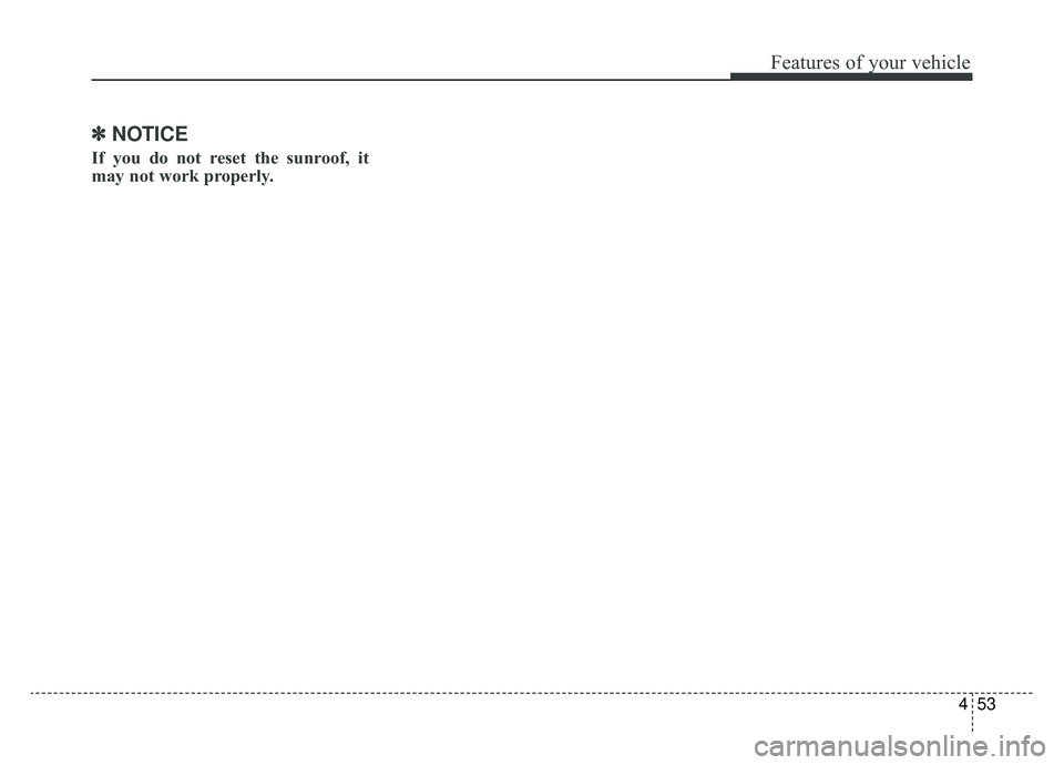 KIA SPORTAGE 2019  Owners Manual 453
Features of your vehicle
✽ ✽NOTICE
If you do not reset the sunroof, it
may not work properly. 
