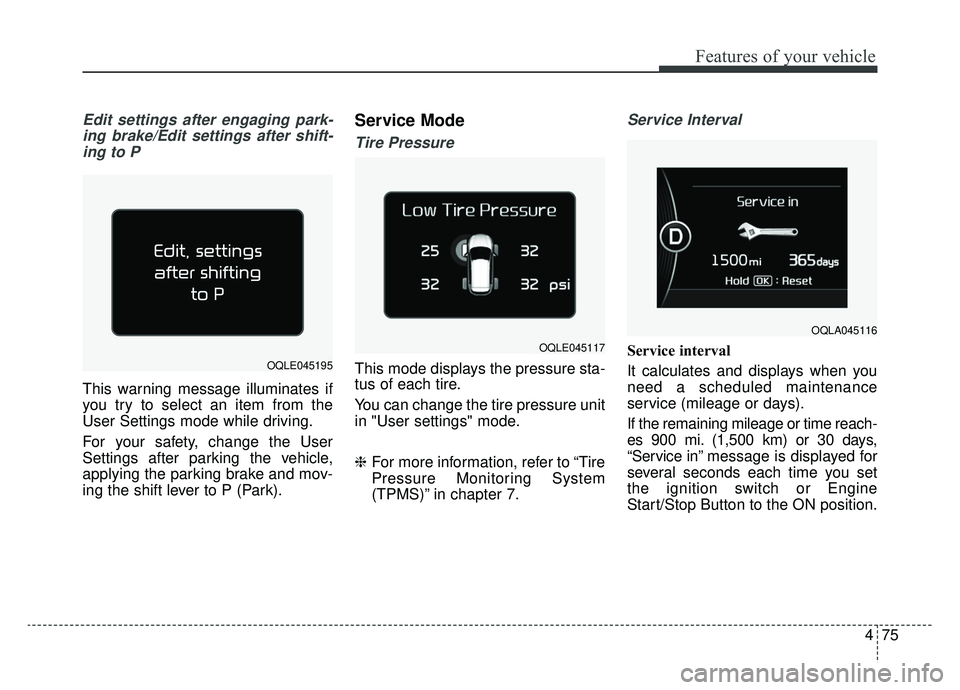 KIA SPORTAGE 2019  Owners Manual 475
Features of your vehicle
Edit settings after engaging park-ing brake/Edit settings after shift-ing to P
This warning message illuminates if
you try to select an item from the
User Settings mode wh