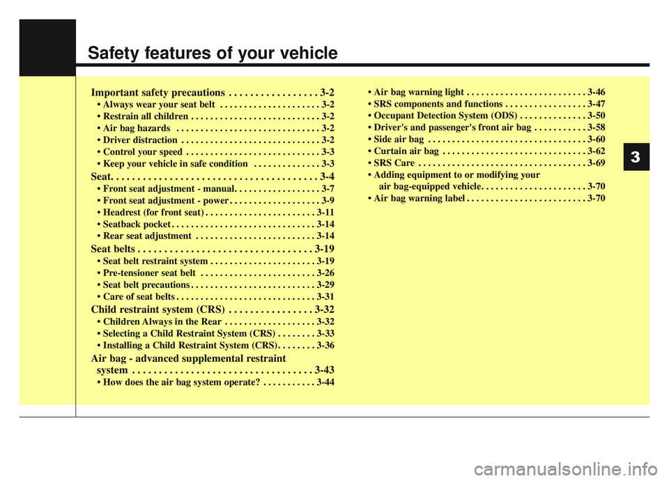 KIA SPORTAGE 2019  Owners Manual Safety features of your vehicle
Important safety precautions . . . . . . . . . . . . . . . . . 3-2
• Always wear your seat belt  . . . . . . . . . . . . . . . . . . . . . 3-2
 . . . . . . . . . . . 