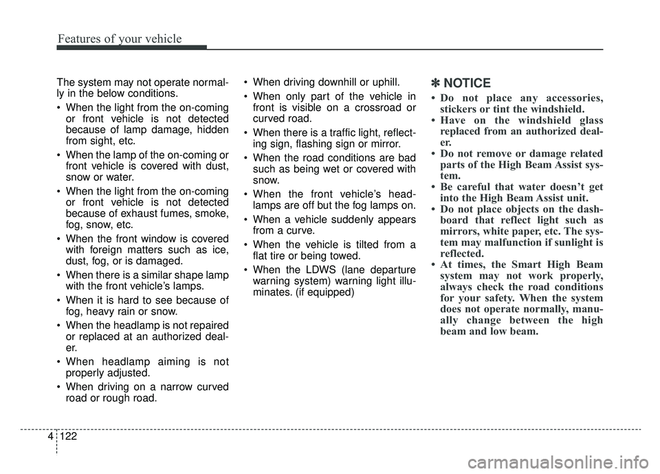 KIA SPORTAGE 2019  Owners Manual Features of your vehicle
122
4
The system may not operate normal-
ly in the below conditions.
 When the light from the on-coming
or front vehicle is not detected
because of lamp damage, hidden
from si