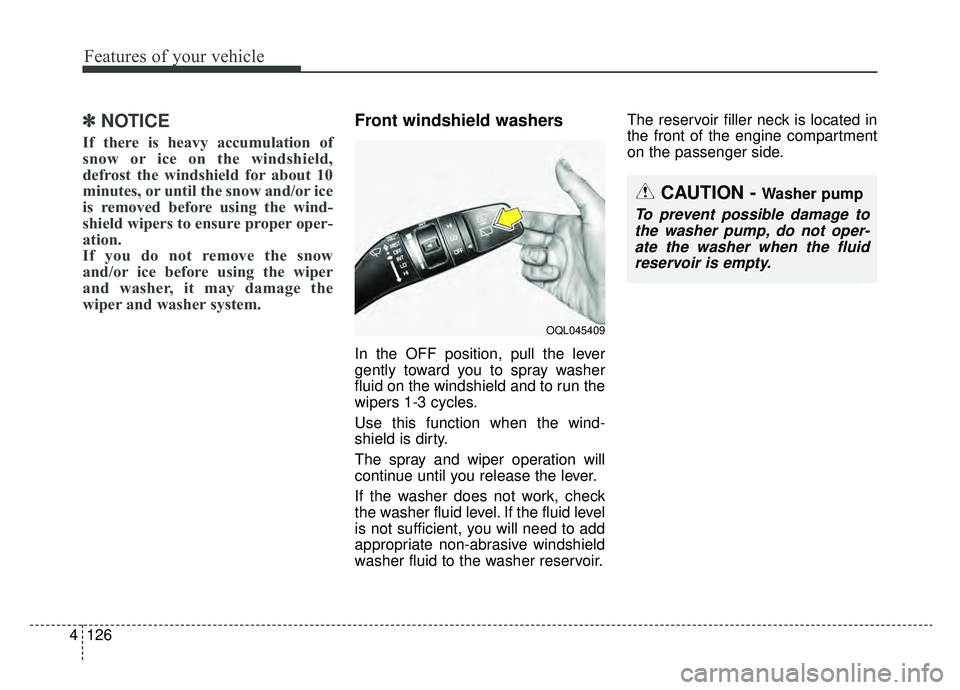 KIA SPORTAGE 2019  Owners Manual Features of your vehicle
126
4
✽ ✽
NOTICE
If there is heavy accumulation of
snow or ice on the windshield,
defrost the windshield for about 10
minutes, or until the snow and/or ice
is removed befo