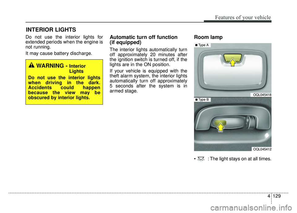 KIA SPORTAGE 2019  Owners Manual 4129
Features of your vehicle
Do not use the interior lights for
extended periods when the engine is
not running.
It may cause battery discharge.Automatic turn off function 
(if equipped)
The interior