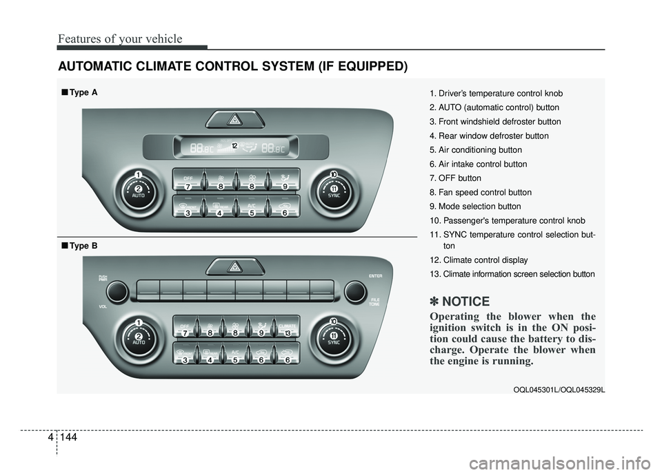 KIA SPORTAGE 2019  Owners Manual Features of your vehicle
144
4
AUTOMATIC CLIMATE CONTROL SYSTEM (IF EQUIPPED)
OQL045301L/OQL045329L
1. Driver’s temperature control knob
2. AUTO (automatic control) button
3. Front windshield defros
