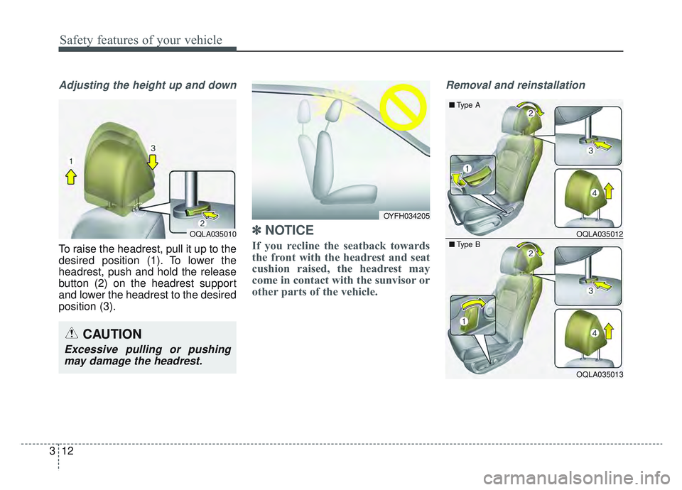 KIA SPORTAGE 2019  Owners Manual Safety features of your vehicle
12
3
Adjusting the height up and down
To raise the headrest, pull it up to the
desired position (1). To lower the
headrest, push and hold the release
button (2) on the 