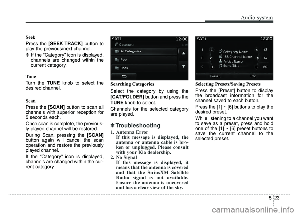 KIA SPORTAGE 2019  Owners Manual Audio system
523
Seek
Press the [SEEK TRACK]button to
play the previous/next channel.
❈ If the “Category” icon is displayed,
channels are changed within the
current category.
Tu n e
Turn the TUN