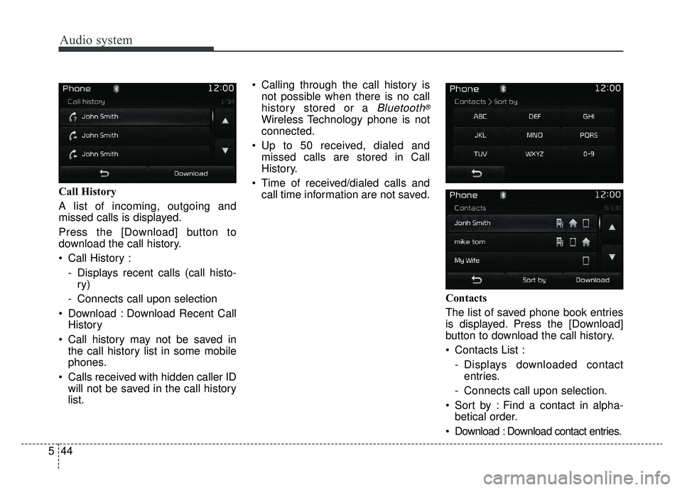 KIA SPORTAGE 2019  Owners Manual Audio system
44
5 Call History
A list of incoming, outgoing and
missed calls is displayed.
Press the [Download] button to
download the call history.
 Call History :
- Displays recent calls (call histo