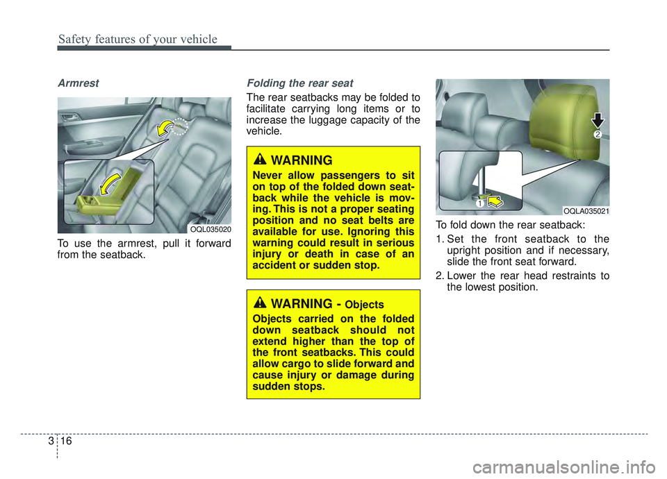 KIA SPORTAGE 2019  Owners Manual Safety features of your vehicle
16
3
Armrest 
To use the armrest, pull it forward
from the seatback.
Folding the rear seat
The rear seatbacks may be folded to
facilitate carrying long items or to
incr