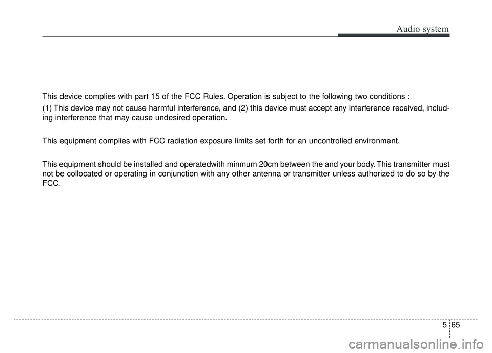 KIA SPORTAGE 2019  Owners Manual Audio system
565
This device complies with part 15 of the FCC Rules. Operation is subject to the following two conditions :
(1) This device may not cause harmful interference, and (2) this device must