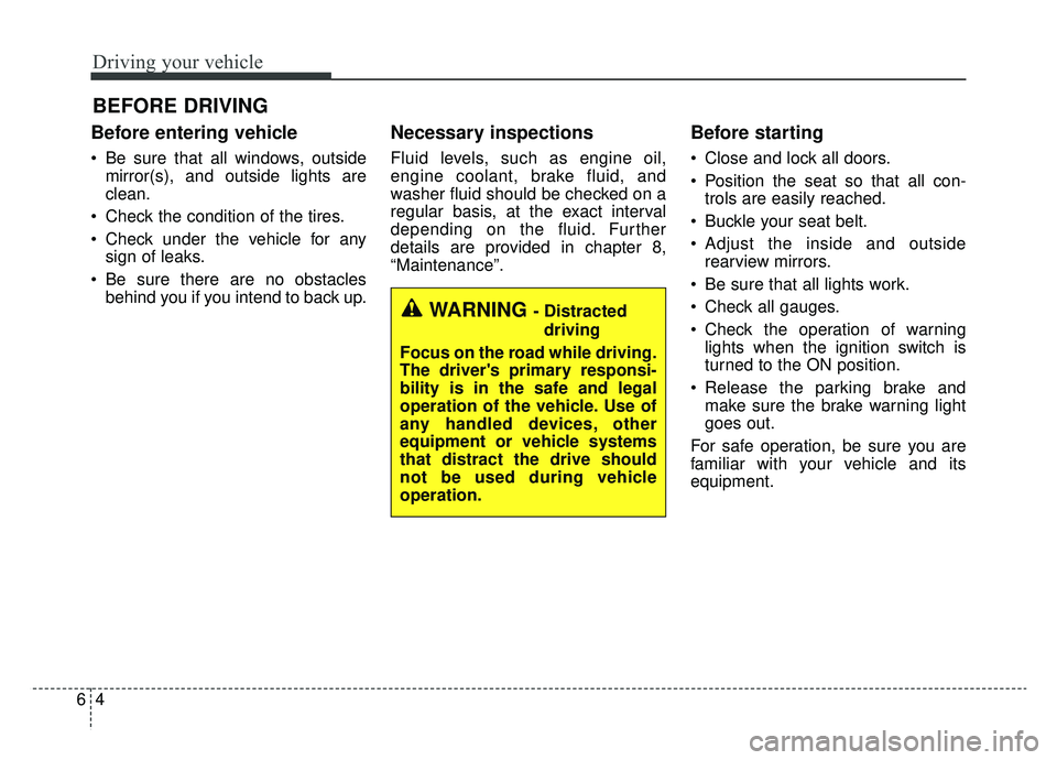 KIA SPORTAGE 2019 Owners Manual Driving your vehicle
46
Before entering vehicle
• Be sure that all windows, outsidemirror(s), and outside lights are
clean.
Check the condition of the tires.
Check under the vehicle for any sign o KIA SPORTAGE 2019 Owners Manual Driving your vehicle
46
Before entering vehicle
• Be sure that all windows, outsidemirror(s), and outside lights are
clean.
Check the condition of the tires.
Check under the vehicle for any sign o