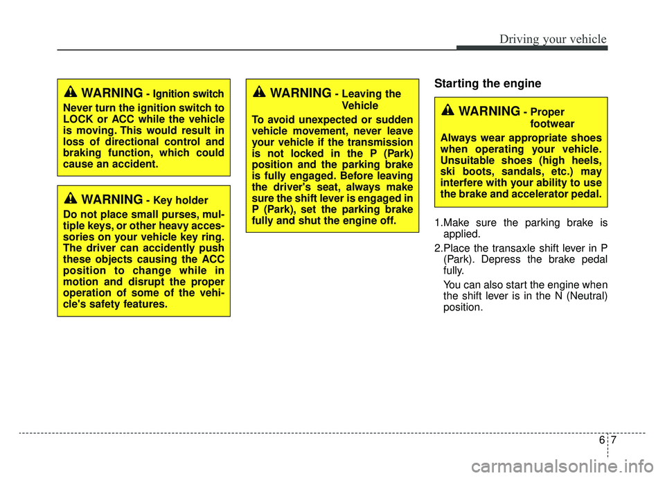 KIA SPORTAGE 2019 Owners Manual 67
Driving your vehicle
Starting the engine
1.Make sure the parking brake isapplied.
2.Place the transaxle shift lever in P (Park). Depress the brake pedal
fully.
You can also start the engine when
th KIA SPORTAGE 2019 Owners Manual 67
Driving your vehicle
Starting the engine
1.Make sure the parking brake isapplied.
2.Place the transaxle shift lever in P (Park). Depress the brake pedal
fully.
You can also start the engine when
th