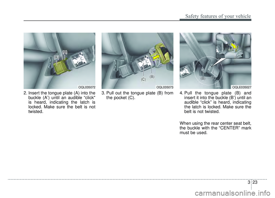KIA SPORTAGE 2019  Owners Manual 323
Safety features of your vehicle
2. Insert the tongue plate (A) into thebuckle (A’) until an audible “click"
is heard, indicating the latch is
locked. Make sure the belt is not
twisted. 3. Pull