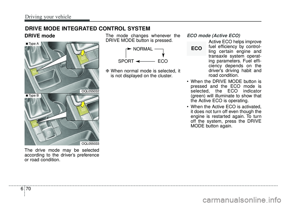 KIA SPORTAGE 2019  Owners Manual Driving your vehicle
70
6
DRIVE mode
The drive mode may be selected
according to the driver’s preference
or road condition. The mode changes whenever the
DRIVE MODE button is pressed.
❈ 
When norm