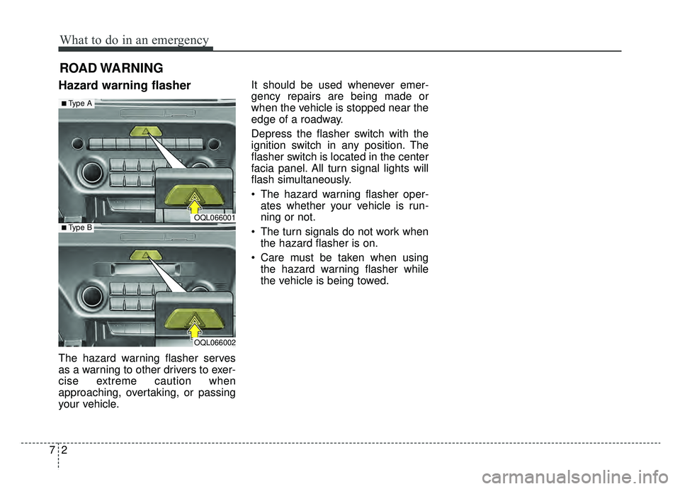 KIA SPORTAGE 2019  Owners Manual What to do in an emergency
27
ROAD WARNING 
Hazard warning flasher  
The hazard warning flasher serves
as a warning to other drivers to exer-
cise extreme caution when
approaching, overtaking, or pass