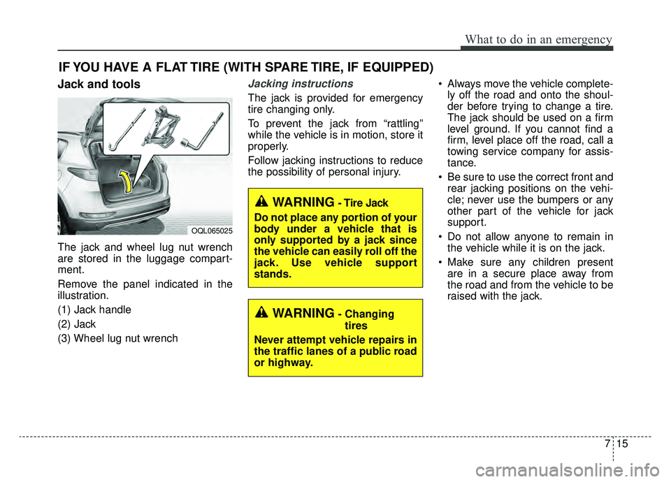 KIA SPORTAGE 2019  Owners Manual 715
What to do in an emergency
IF YOU HAVE A FLAT TIRE (WITH SPARE TIRE, IF EQUIPPED)
Jack and tools
The jack and wheel lug nut wrench
are stored in the luggage compart-
ment.
Remove the panel indicat