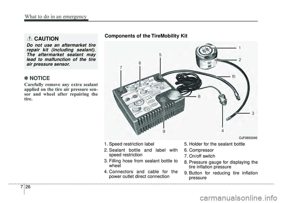 KIA SPORTAGE 2019  Owners Manual What to do in an emergency
26
7
✽ ✽
NOTICE
Carefully remove any extra sealant
applied on the tire air pressure sen-
sor and wheel after repairing the
tire.
1. Speed restriction label
2. Sealant bo