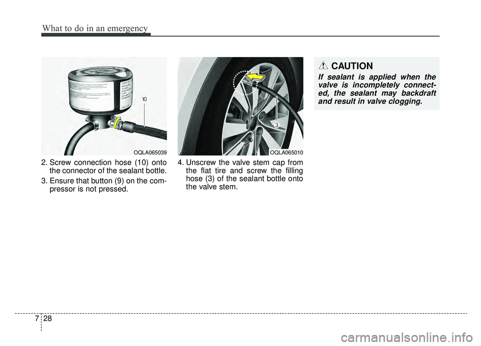 KIA SPORTAGE 2019  Owners Manual What to do in an emergency
28
7
2. Screw connection hose (10) onto
the connector of the sealant bottle.
3. Ensure that button (9) on the com- pressor is not pressed. 4. Unscrew the valve stem cap from