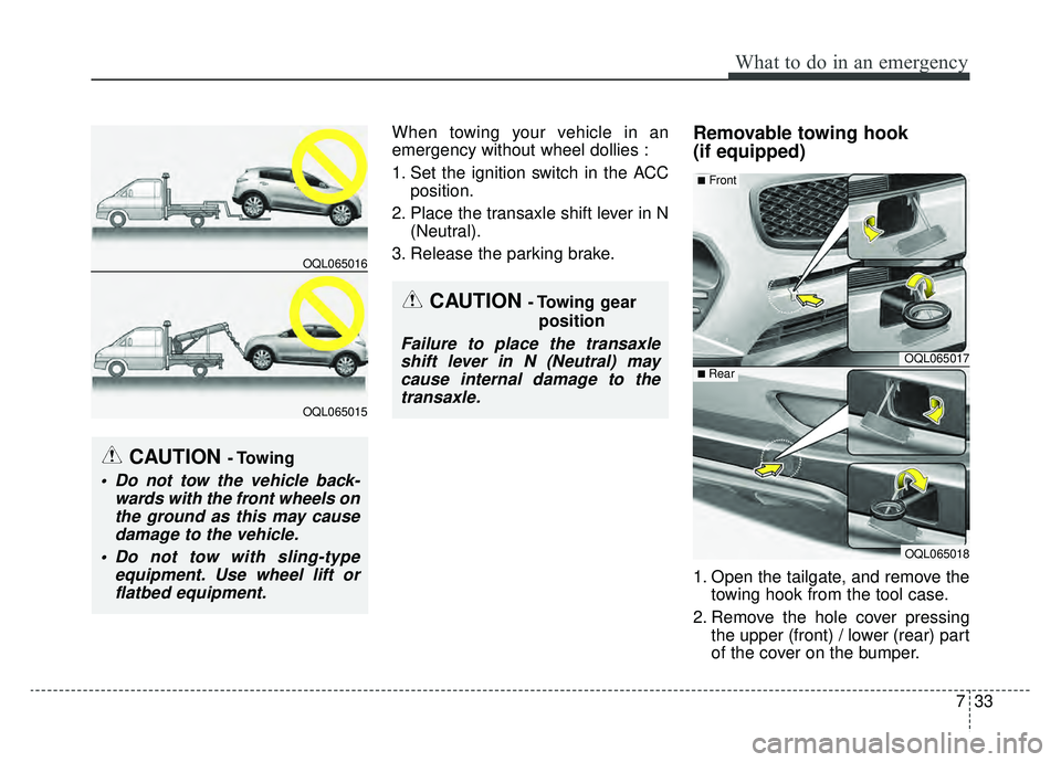 KIA SPORTAGE 2019  Owners Manual 733
What to do in an emergency
When towing your vehicle in an
emergency without wheel dollies :
1. Set the ignition switch in the ACCposition.
2. Place the transaxle shift lever in N (Neutral).
3. Rel