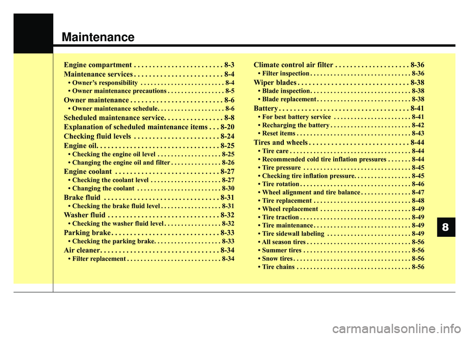 KIA SPORTAGE 2019  Owners Manual Maintenance
Engine compartment . . . . . . . . . . . . . . . . . . . . . . . . 8-3
Maintenance services . . . . . . . . . . . . . . . . . . . . . . . . 8-4
• Owner’s responsibility . . . . . . . .