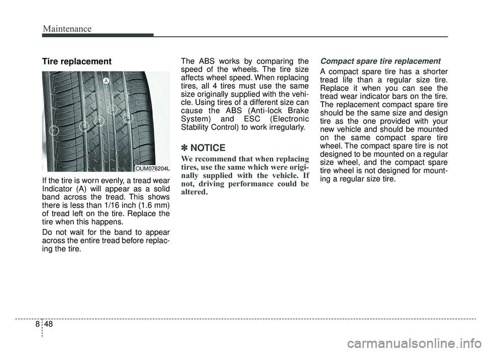KIA SPORTAGE 2019 Owners Manual Maintenance
48
8
Tire replacement
If the tire is worn evenly, a tread wear
Indicator (A) will appear as a solid
band across the tread. This shows
there is less than 1/16 inch (1.6 mm)
of tread left on KIA SPORTAGE 2019 Owners Manual Maintenance
48
8
Tire replacement
If the tire is worn evenly, a tread wear
Indicator (A) will appear as a solid
band across the tread. This shows
there is less than 1/16 inch (1.6 mm)
of tread left on