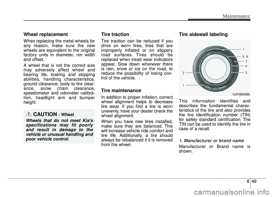 KIA SPORTAGE 2019 Owners Manual 849
Maintenance
Wheel replacement
When replacing the metal wheels for
any reason, make sure the new
wheels are equivalent to the original
factory units in diameter, rim width
and offset.
A wheel that KIA SPORTAGE 2019 Owners Manual 849
Maintenance
Wheel replacement
When replacing the metal wheels for
any reason, make sure the new
wheels are equivalent to the original
factory units in diameter, rim width
and offset.
A wheel that