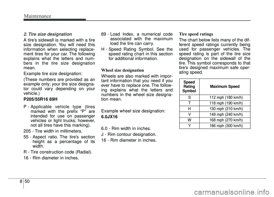 KIA SPORTAGE 2019 Owners Manual Maintenance
50
8
2. Tire size designation
A tire’s sidewall is marked with a tire
size designation. You will need this
information when selecting replace-
ment tires for your car. The following
ex KIA SPORTAGE 2019 Owners Manual Maintenance
50
8
2. Tire size designation
A tire’s sidewall is marked with a tire
size designation. You will need this
information when selecting replace-
ment tires for your car. The following
ex