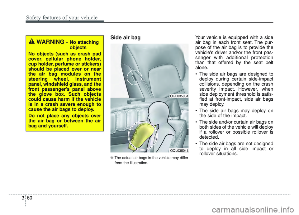 KIA SPORTAGE 2019  Owners Manual Safety features of your vehicle
60
3
Side air bag
❈ The actual air bags in the vehicle may differ
from the illustration.
Your vehicle is equipped with a side
air bag in each front seat. The pur-
pos