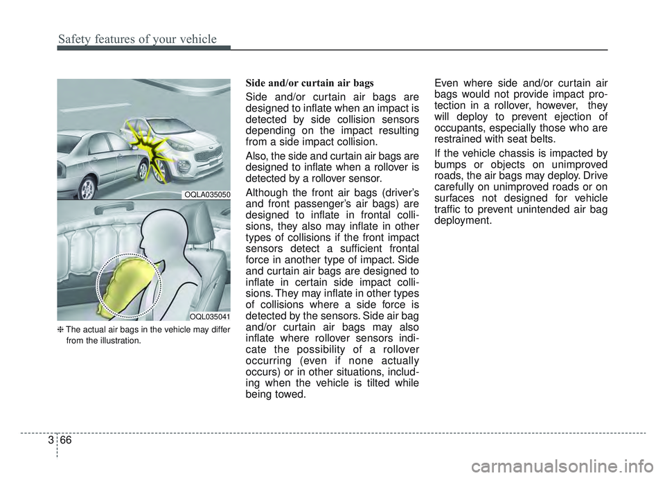 KIA SPORTAGE 2019 Owners Manual Safety features of your vehicle
66
3
❈ The actual air bags in the vehicle may differ
from the illustration.
Side and/or curtain air bags
Side and/or curtain air bags are
designed to inflate when an KIA SPORTAGE 2019 Owners Manual Safety features of your vehicle
66
3
❈ The actual air bags in the vehicle may differ
from the illustration.
Side and/or curtain air bags
Side and/or curtain air bags are
designed to inflate when an