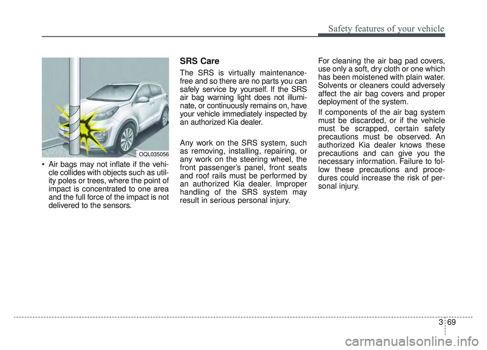 KIA SPORTAGE 2019 Owners Manual 369
Safety features of your vehicle
Air bags may not inflate if the vehi-cle collides with objects such as util-
ity poles or trees, where the point of
impact is concentrated to one area
and the full KIA SPORTAGE 2019 Owners Manual 369
Safety features of your vehicle
Air bags may not inflate if the vehi-cle collides with objects such as util-
ity poles or trees, where the point of
impact is concentrated to one area
and the full