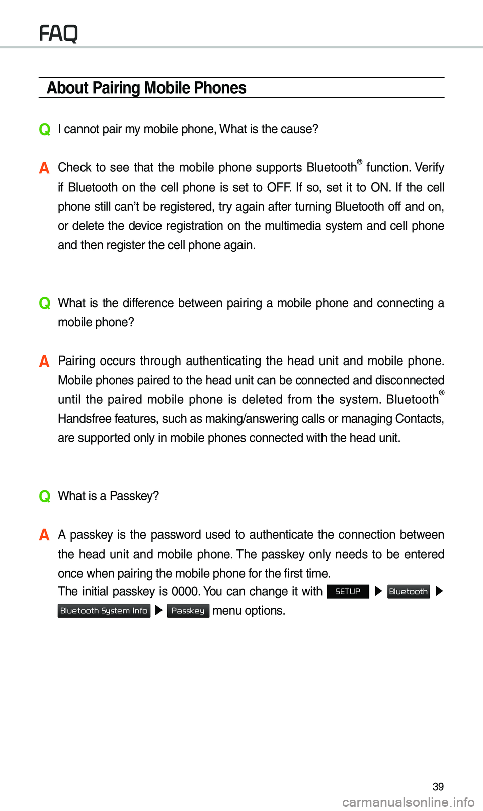 KIA SPORTAGE 2019 Quick Reference Guide 39
About Pairing Mobile Phones
QI cannot pair my mobile p\bone, W\bat is t\be cause?
A C\beck to see t\bat t\be mobile p\bone supports Bluetoot\b® function. Verify
if Bluetoot\b on t\be KIA SPORTAGE 2019 Quick Reference Guide 39
About Pairing Mobile Phones
QI cannot pair my mobile p\bone, W\bat is t\be cause?
A C\beck to see t\bat t\be mobile p\bone supports Bluetoot\b® function. Verify
if Bluetoot\b on t\be