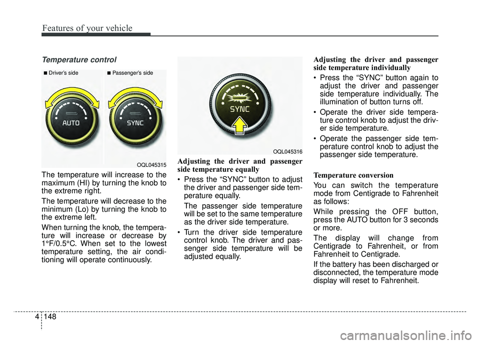 KIA SPORTAGE 2018 Owners Manual Features of your vehicle
148
4
Temperature control
The temperature will increase to the
maximum (HI) by turning the knob to
the extreme right.
The temperature will decrease to the
minimum (Lo) by turn KIA SPORTAGE 2018 Owners Manual Features of your vehicle
148
4
Temperature control
The temperature will increase to the
maximum (HI) by turning the knob to
the extreme right.
The temperature will decrease to the
minimum (Lo) by turn
