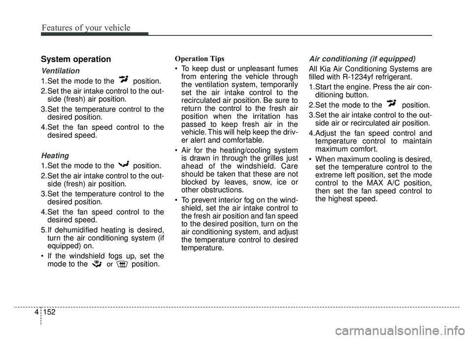 KIA SPORTAGE 2018 Owners Manual Features of your vehicle
152
4
System operation
Ventilation
1.Set the mode to the position.
2.Set the air intake control to the out-
side (fresh) air position.
3.Set the temperature control to the de KIA SPORTAGE 2018 Owners Manual Features of your vehicle
152
4
System operation
Ventilation
1.Set the mode to the position.
2.Set the air intake control to the out-
side (fresh) air position.
3.Set the temperature control to the de